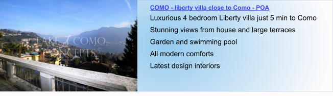 COMO - liberty villa close to Como - POA Luxurious 4 bedroom Liberty villa just 5 min to Como Stunning views from house and large terraces Garden and swimming pool All modern comforts Latest design interiors